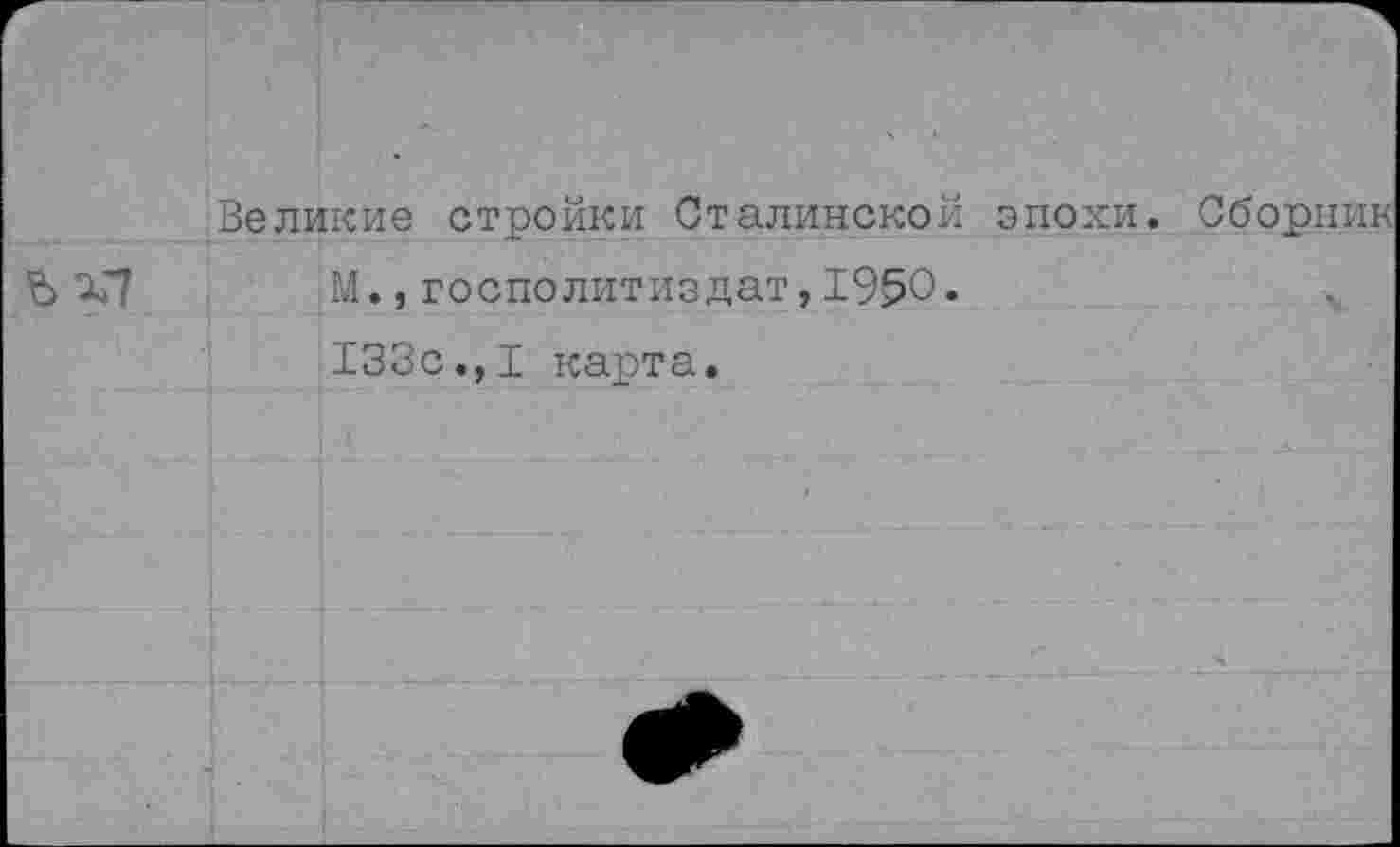 ﻿Великие стройки Сталинской эпохи.
Ъ Х7 М.,госполитиздат,1950.
133с.,I карта.
Сборник